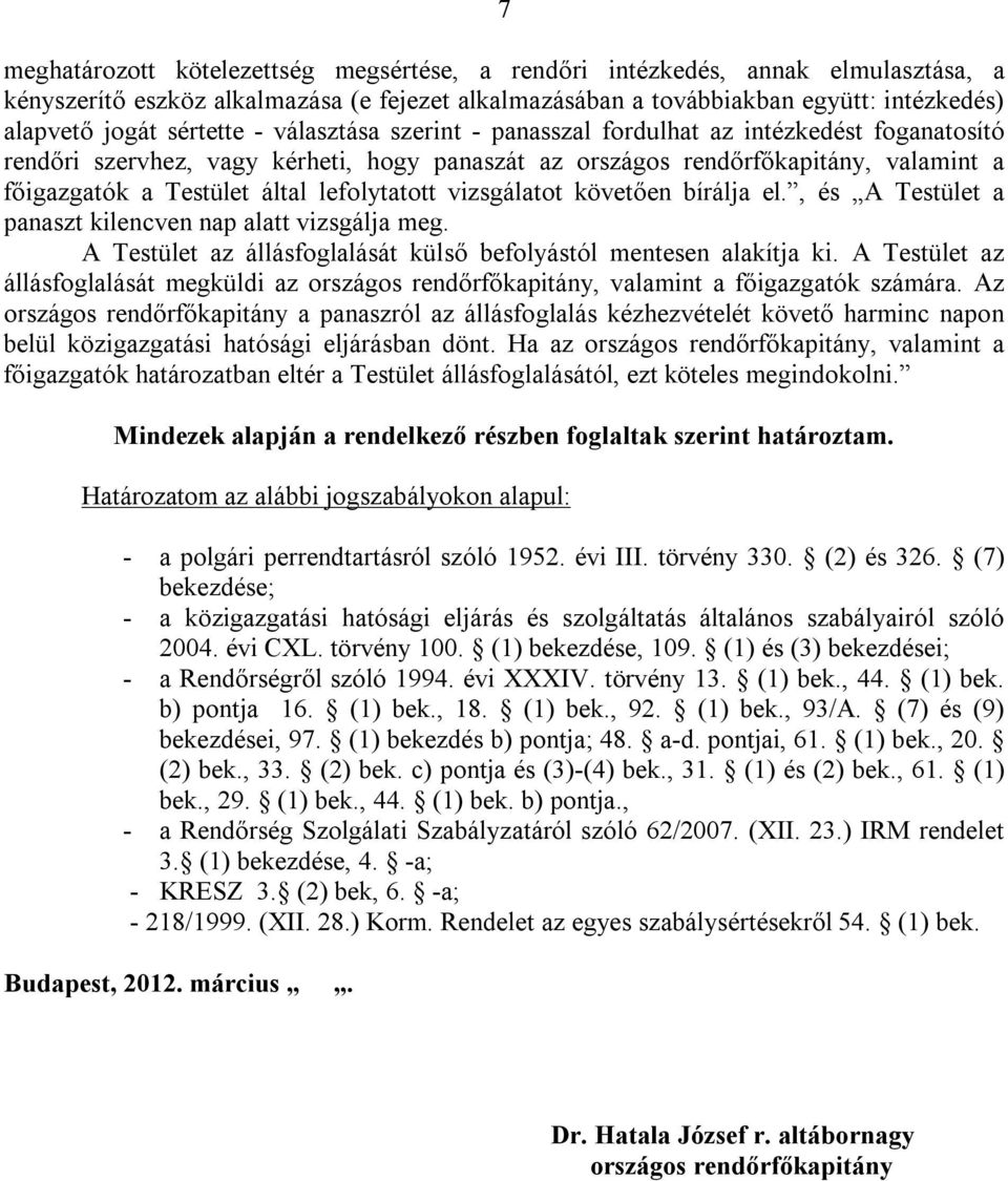 lefolytatott vizsgálatot követően bírálja el., és A Testület a panaszt kilencven nap alatt vizsgálja meg. A Testület az állásfoglalását külső befolyástól mentesen alakítja ki.