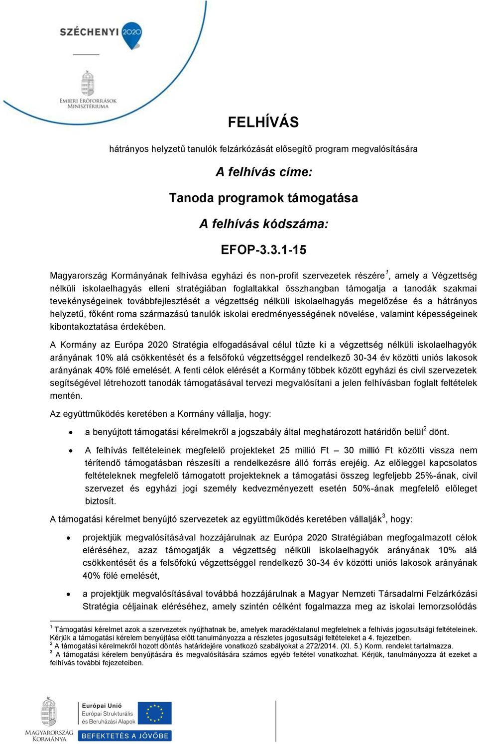 szakmai tevekénységeinek továbbfejlesztését a végzettség nélküli iskolaelhagyás megelőzése és a hátrányos helyzetű, főként roma származású tanulók iskolai eredményességének növelése, valamint