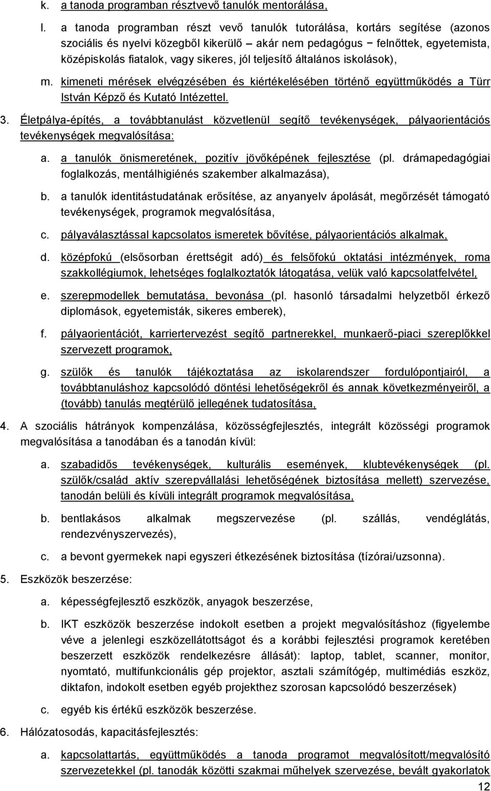 teljesítő általános iskolások), m. kimeneti mérések elvégzésében és kiértékelésében történő együttműködés a Türr István Képző és Kutató Intézettel. 3.