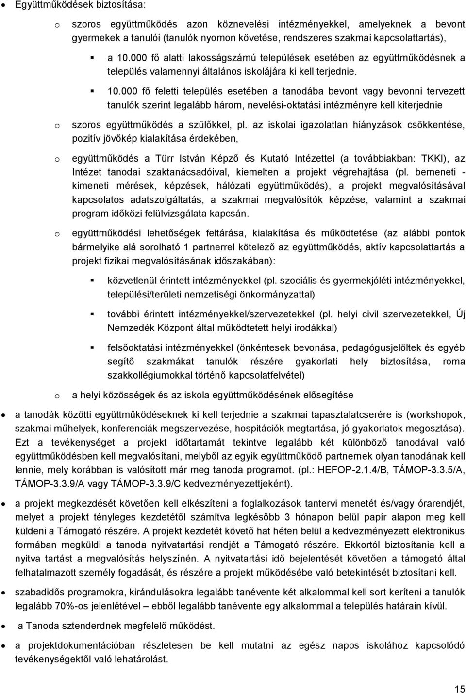 000 fő feletti település esetében a tanodába bevont vagy bevonni tervezett tanulók szerint legalább három, nevelési-oktatási intézményre kell kiterjednie o o o szoros együttműködés a szülőkkel, pl.