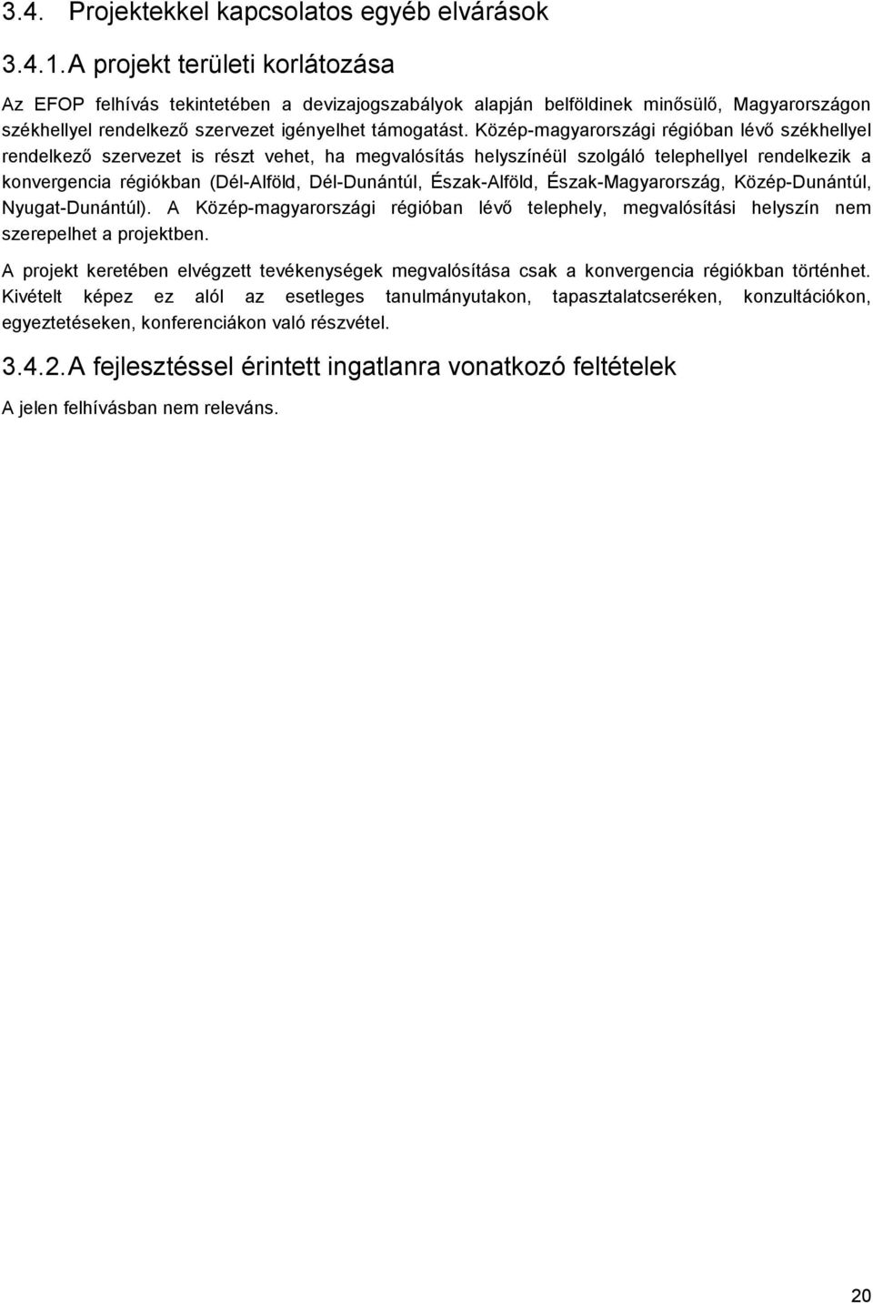 Közép-magyarországi régióban lévő székhellyel rendelkező szervezet is részt vehet, ha megvalósítás helyszínéül szolgáló telephellyel rendelkezik a konvergencia régiókban (Dél-Alföld, Dél-Dunántúl,