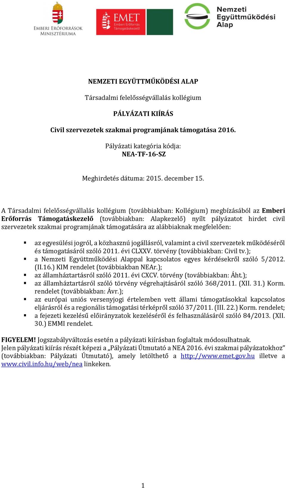 A Társadalmi felelősségvállalás kollégium (továbbiakban: Kollégium) megbízásából az Emberi Erőforrás Támogatáskezelő (továbbiakban: Alapkezelő) nyílt pályázatot hirdet civil szervezetek szakmai