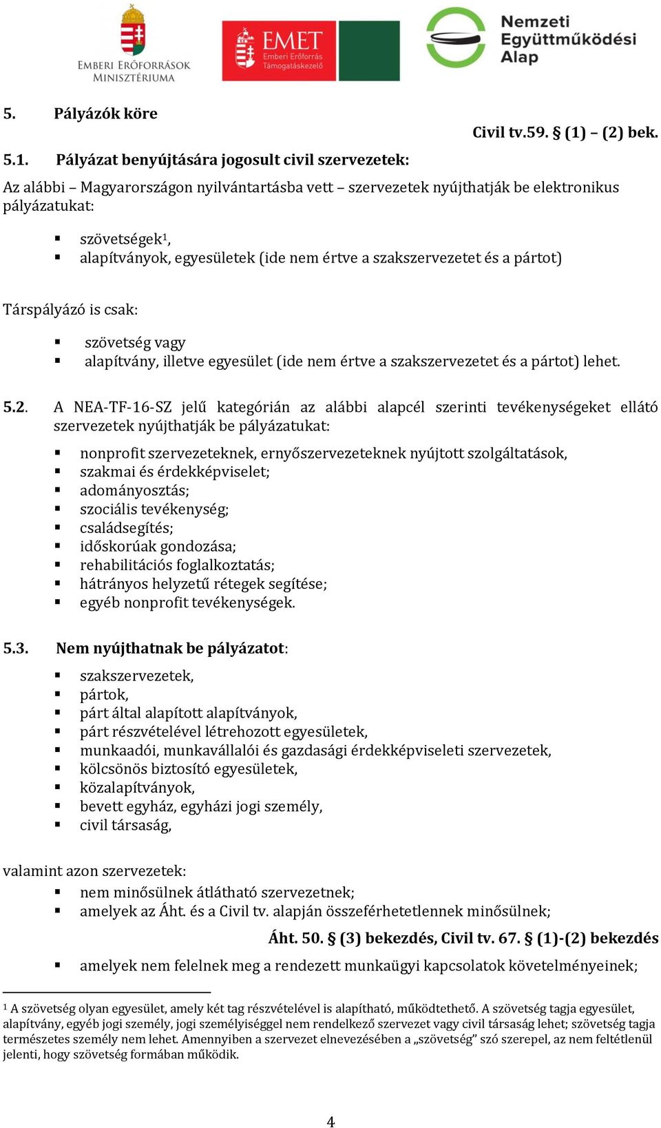 is csak: szövetség vagy alapítvány, illetve egyesület (ide nem értve a szakszervezetet és a pártot) lehet. 5.2.