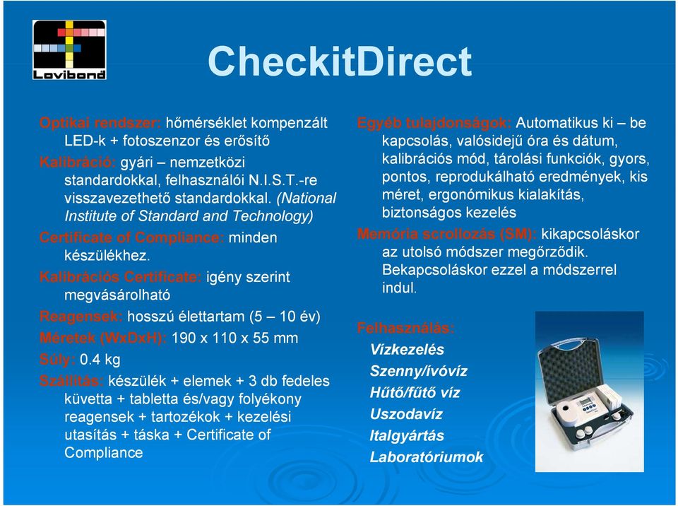 Kalibrációs Certificate: igény szerint megvásárolható Reagensek: hosszú élettartam (5 10 év) Méretek (WxDxH): 190 x 110 x 55 mm Súly: 0.