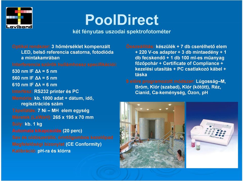 utasítás + PC csatlakozó kábel + táska 560 nm IF λ = 5 nm 9 előre programozott módszer: Lúgosság M, 610 nm IF λ = 6 nm Bróm, Klór (szabad), Klór (kötött), Réz, Interfész: RS232 printer és PC Cianid,