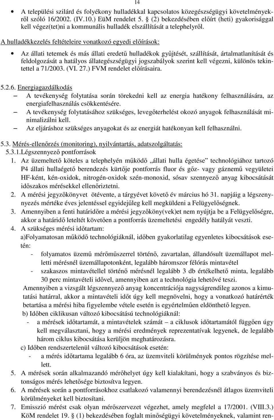 A hulladékkezelés feltételeire vonatkozó egyedi elıírások: Az állati tetemek és más állati eredető hulladékok győjtését, szállítását, ártalmatlanítását és feldolgozását a hatályos állategészségügyi