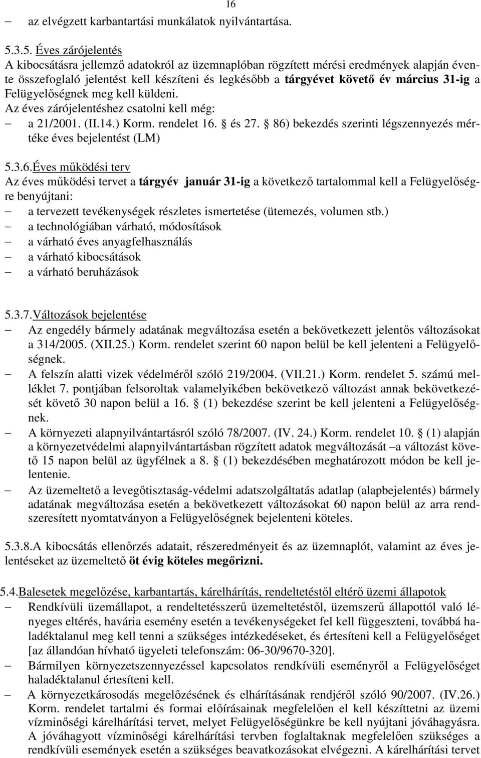 31-ig a Felügyelıségnek meg kell küldeni. Az éves zárójelentéshez csatolni kell még: a 21/2001. (II.14.) Korm. rendelet 16. és 27. 86) bekezdés szerinti légszennyezés mértéke éves bejelentést (LM) 5.