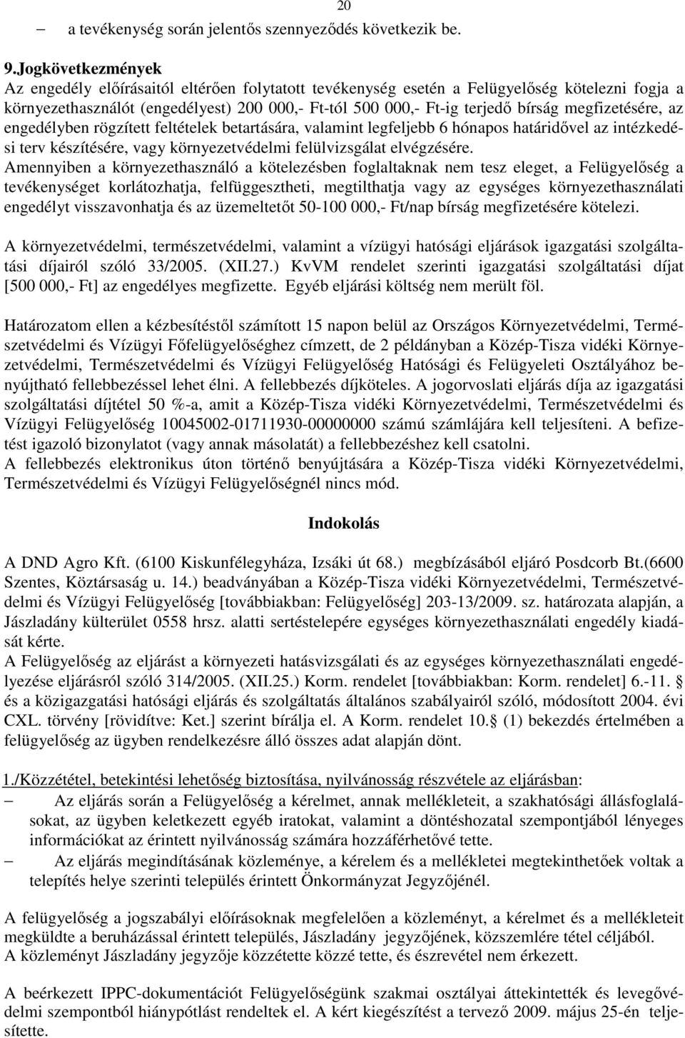 megfizetésére, az engedélyben rögzített feltételek betartására, valamint legfeljebb 6 hónapos határidıvel az intézkedési terv készítésére, vagy környezetvédelmi felülvizsgálat elvégzésére.