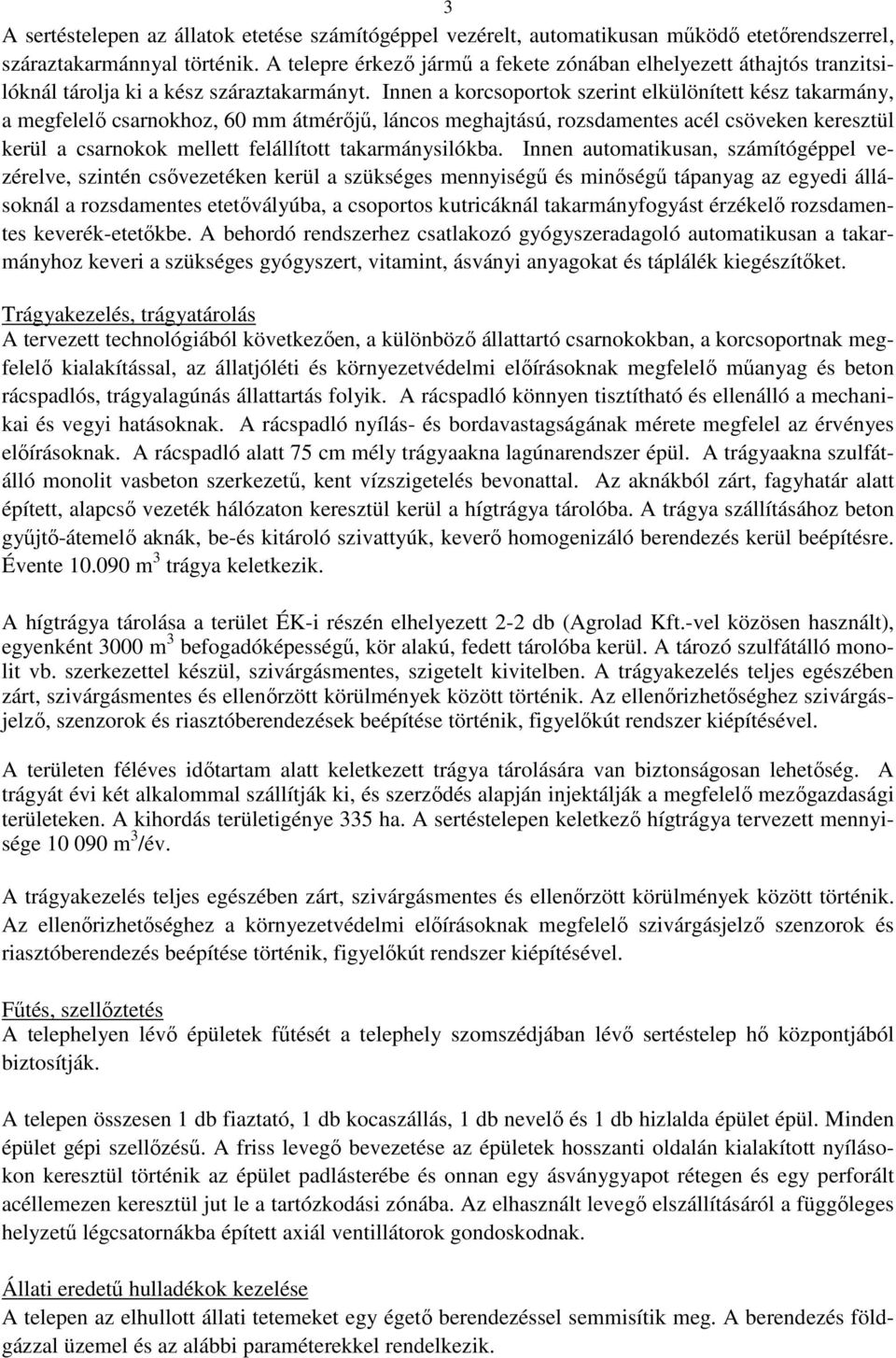 Innen a korcsoportok szerint elkülönített kész takarmány, a megfelelı csarnokhoz, 60 mm átmérıjő, láncos meghajtású, rozsdamentes acél csöveken keresztül kerül a csarnokok mellett felállított