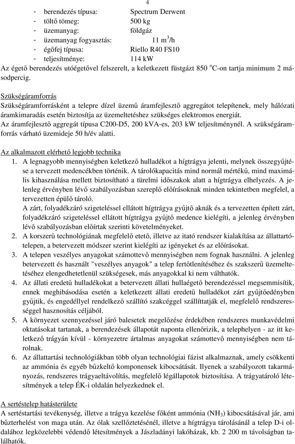 Szükségáramforrás Szükségáramforrásként a telepre dízel üzemő áramfejlesztı aggregátot telepítenek, mely hálózati áramkimaradás esetén biztosítja az üzemeltetéshez szükséges elektromos energiát.