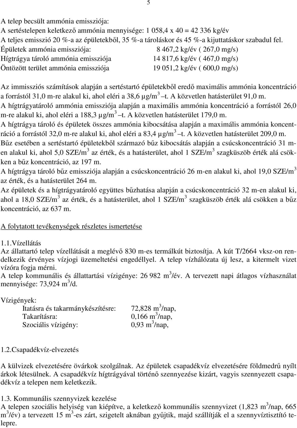 Épületek ammónia emissziója: 8 467,2 kg/év ( 267,0 mg/s) Hígtrágya tároló ammónia emissziója 14 817,6 kg/év ( 467,0 mg/s) Öntözött terület ammónia emissziója 19 051,2 kg/év ( 600,0 mg/s) Az