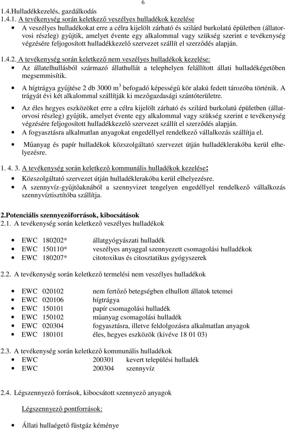 A tevékenység során keletkezı nem veszélyes hulladékok kezelése: Az állatelhullásból származó állathullát a telephelyen felállított állati hulladékégetıben megsemmisítik.