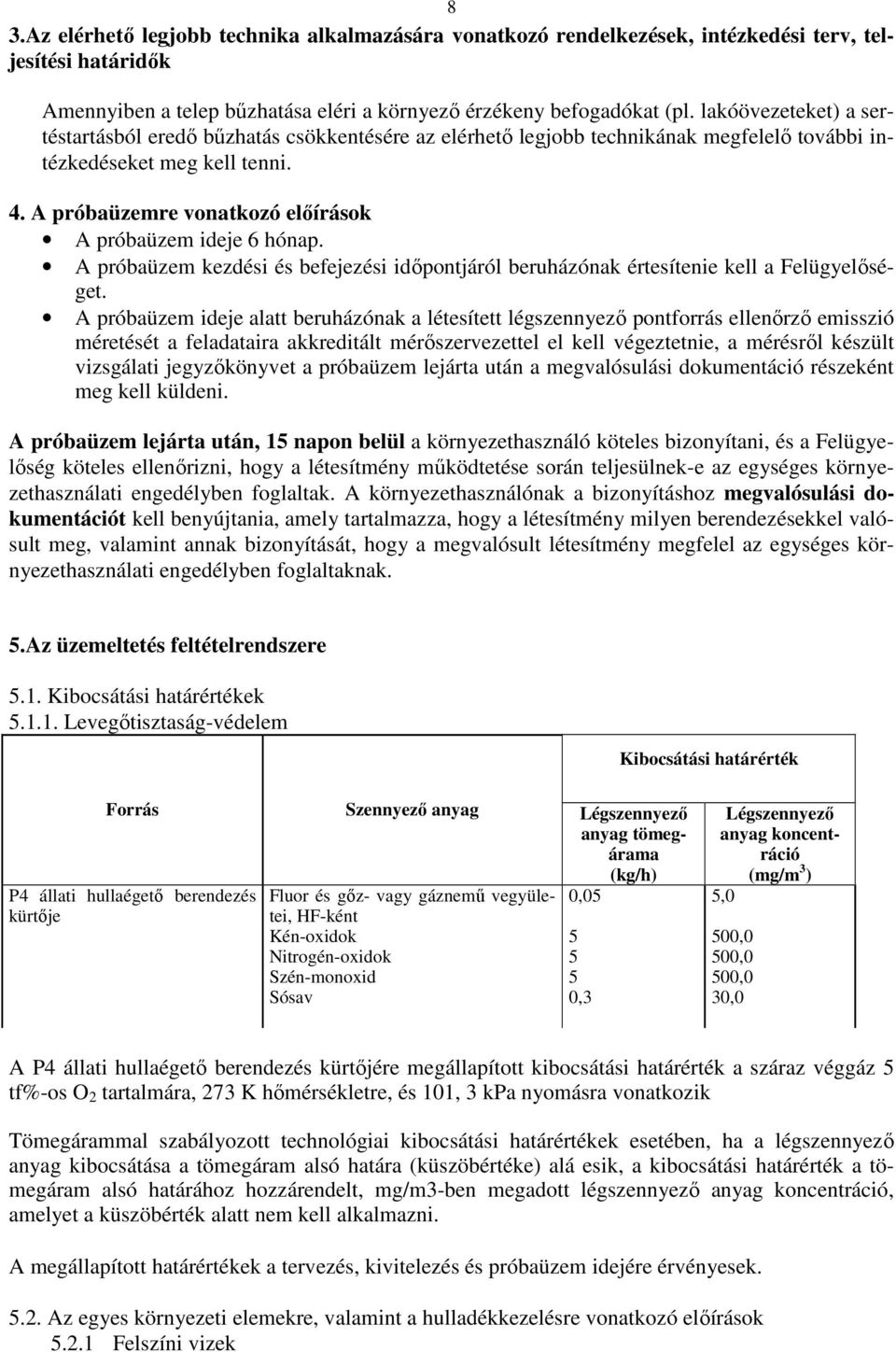 A próbaüzemre vonatkozó elıírások A próbaüzem ideje 6 hónap. A próbaüzem kezdési és befejezési idıpontjáról beruházónak értesítenie kell a Felügyelıséget.