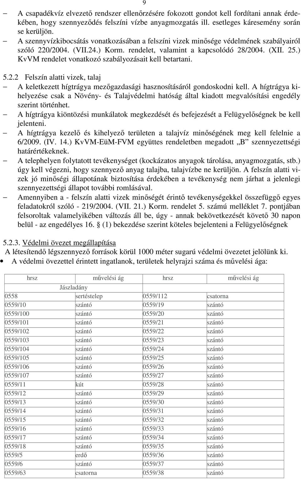 ) KvVM rendelet vonatkozó szabályozásait kell betartani. 5.2.2 Felszín alatti vizek, talaj A keletkezett hígtrágya mezıgazdasági hasznosításáról gondoskodni kell.