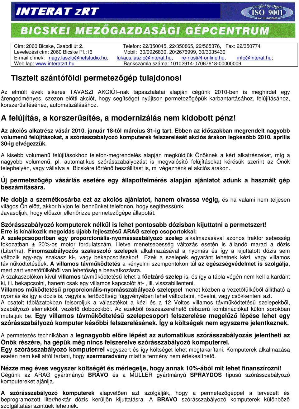 Az elmúlt évek sikeres TAVASZI AKCIÓI nak tapasztalatai alapján cégünk 2010-ben is meghirdet egy árengedményes, szezon el tti akciót, hogy segítséget nyújtson permetez gépük karbantartásához,