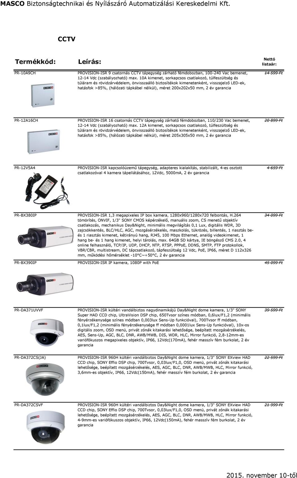 200x202x50 mm, 2 év garancia Nettó listaár: 14 599 Ft PR-12A16CH PROVISION-ISR 16 csatornás CCTV tápegység zárható fémdobozban, 110/230 Vac bemenet, 12-14 Vdc (szabályozható) max.