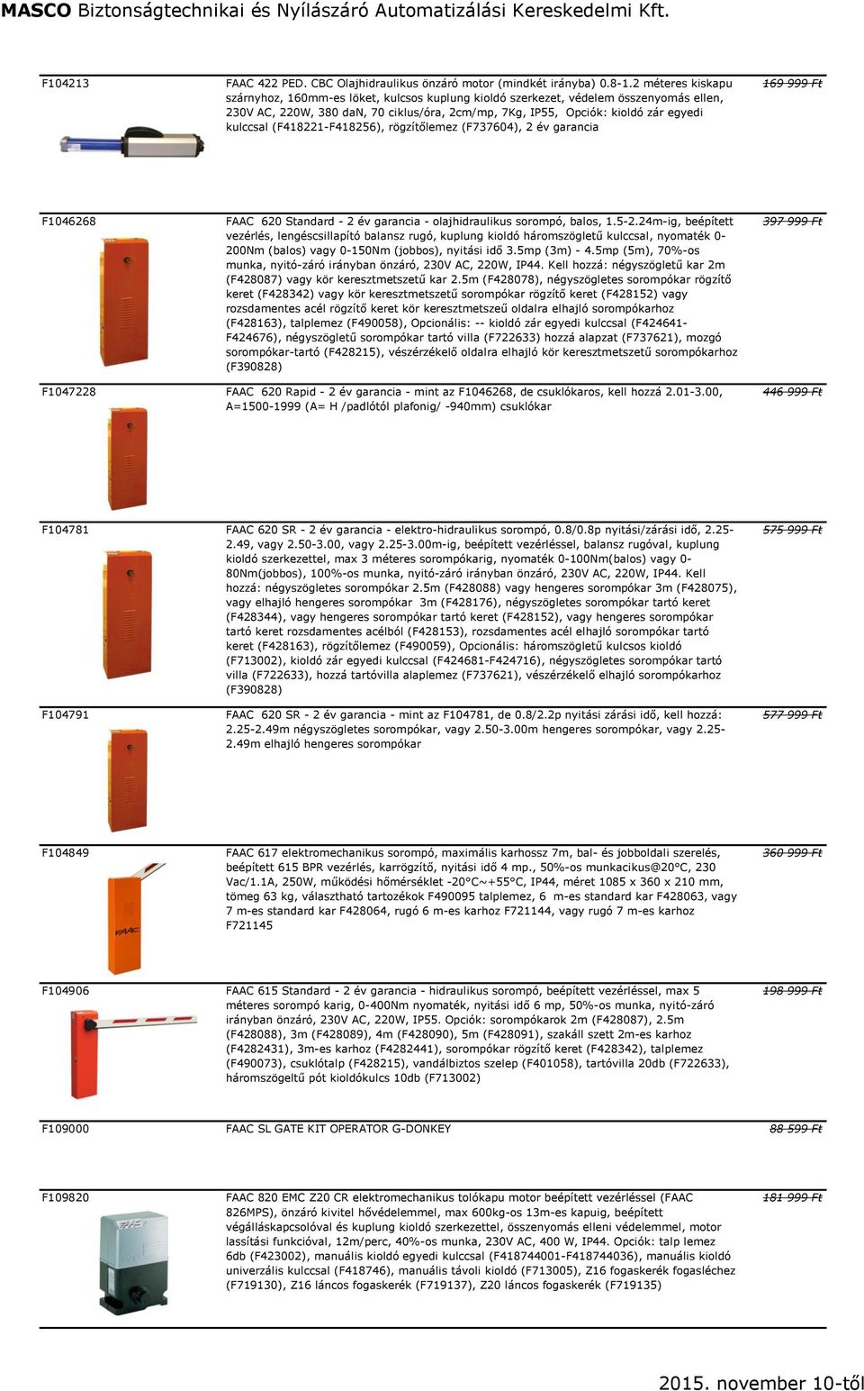(F418221-F418256), rögzítőlemez (F737604), 2 év garancia 169 999 Ft F1046268 FAAC 620 Standard - 2 év garancia - olajhidraulikus sorompó, balos, 1.5-2.
