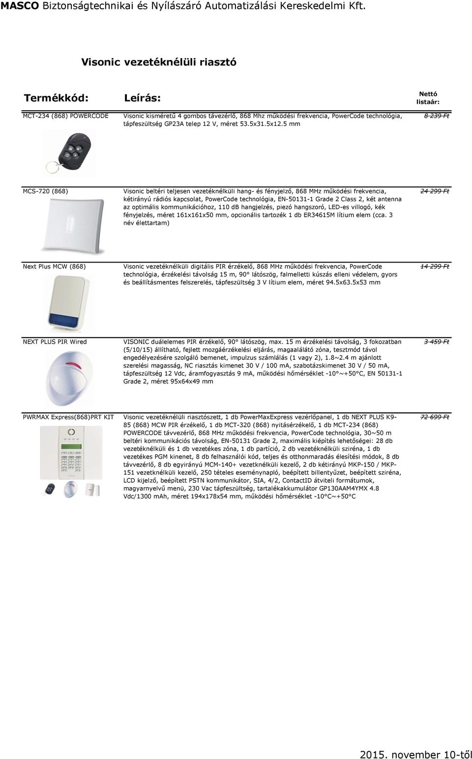 5 mm Nettó listaár: 8 239 Ft MCS-720 (868) Visonic beltéri teljesen vezetéknélküli hang- és fényjelző, 868 MHz működési frekvencia, kétirányú rádiós kapcsolat, PowerCode technológia, EN-50131-1 Grade