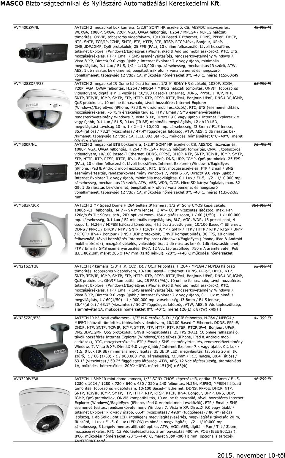 DNS,UDP,IGMP, QoS protokolok, 25 FPS (PAL), 10 online felhasználó, távoli hozzáférés Internet Explorer (Windows)/EagleEyes (iphone, ipad & Android mobil eszközök), RTC, ETS, mozgásérzékelés, FTP /