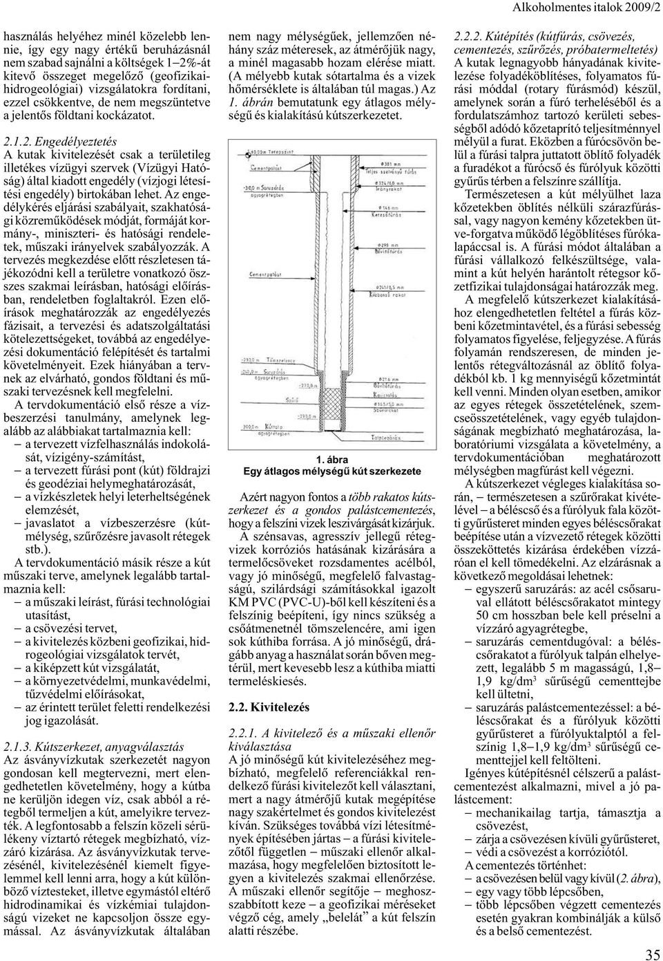 1.2. Engedélyeztetés A kutak kivitelezését csak a területileg illetékes vízügyi szervek (Vízügyi Hatóság) által kiadott engedély (vízjogi létesítési engedély) birtokában lehet.