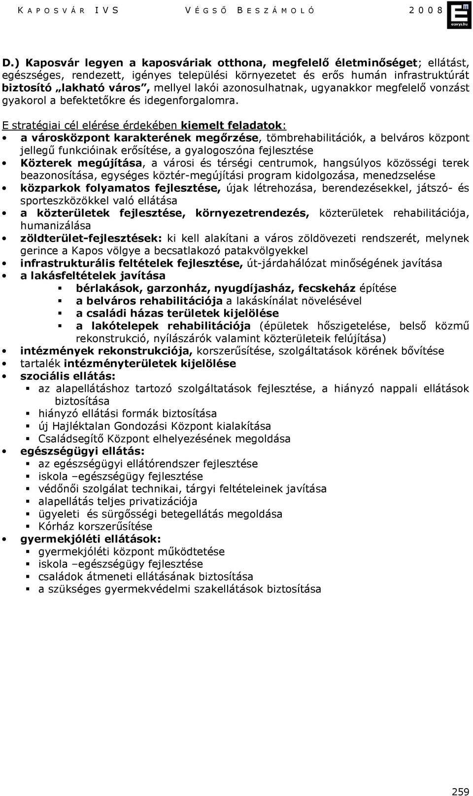 E stratégiai cél elérése érdekében kiemelt feladatok: a városközpont karakterének megırzése, tömbrehabilitációk, a belváros központ jellegő funkcióinak erısítése, a gyalogoszóna fejlesztése Közterek