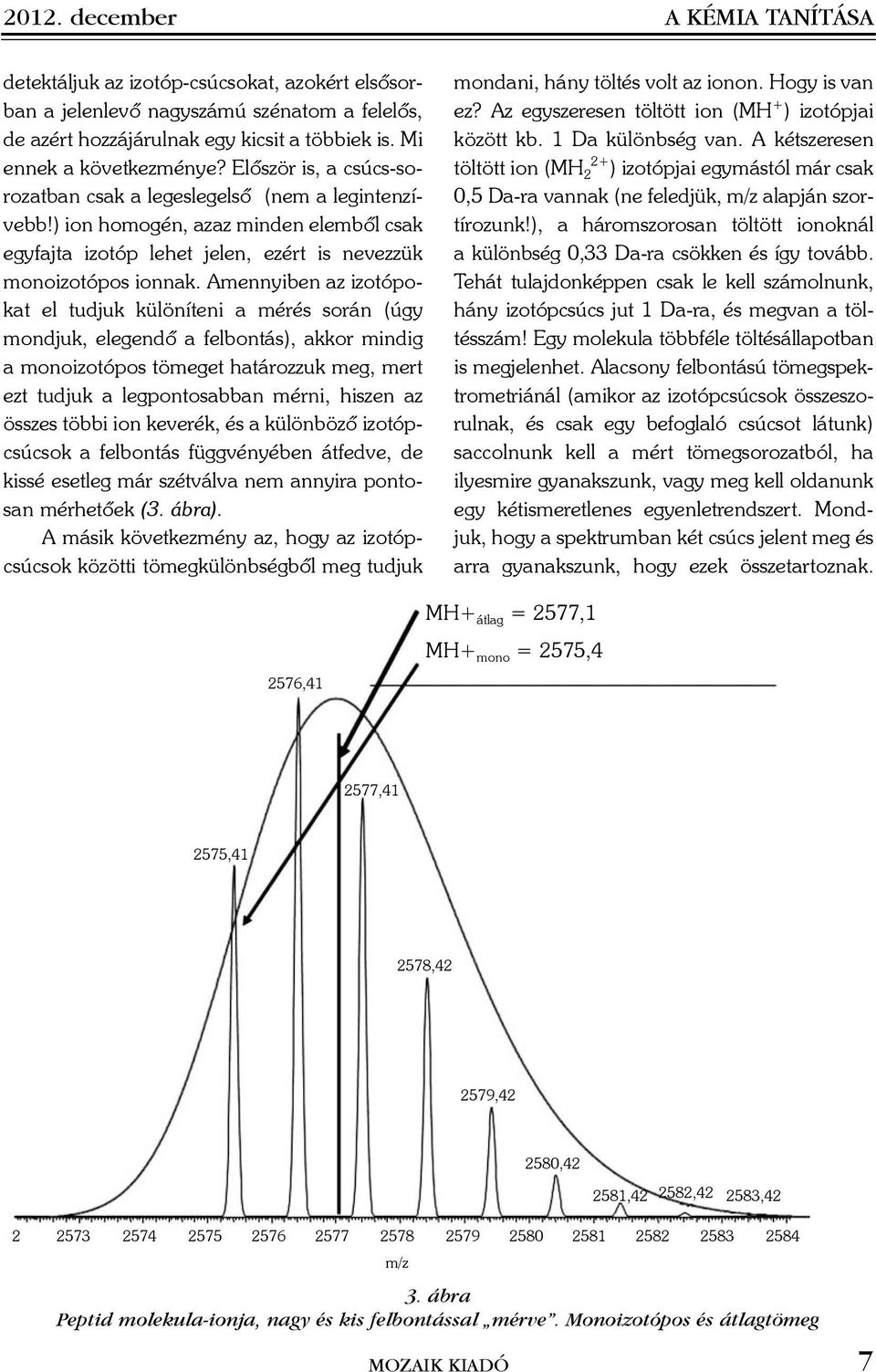 Amennyiben az izotópokat el tudjuk különíteni a mérés során (úgy mondjuk, elegendõ a felbontás), akkor mindig a monoizotópos tömeget határozzuk meg, mert ezt tudjuk a legpontosabban mérni, hiszen az