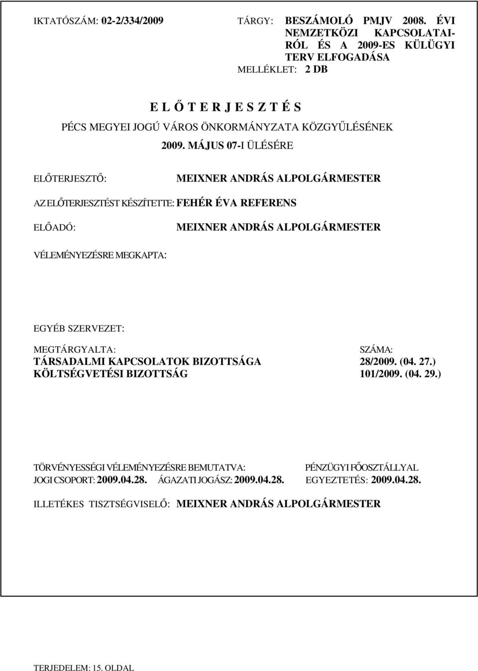 MÁJUS 07-I ÜLÉSÉRE ELTERJESZT: MEIXNER ANDRÁS ALPOLGÁRMESTER AZ ELTERJESZTÉST KÉSZÍTETTE: FEHÉR ÉVA REFERENS ELADÓ: MEIXNER ANDRÁS ALPOLGÁRMESTER VÉLEMÉNYEZÉSRE MEGKAPTA: EGYÉB