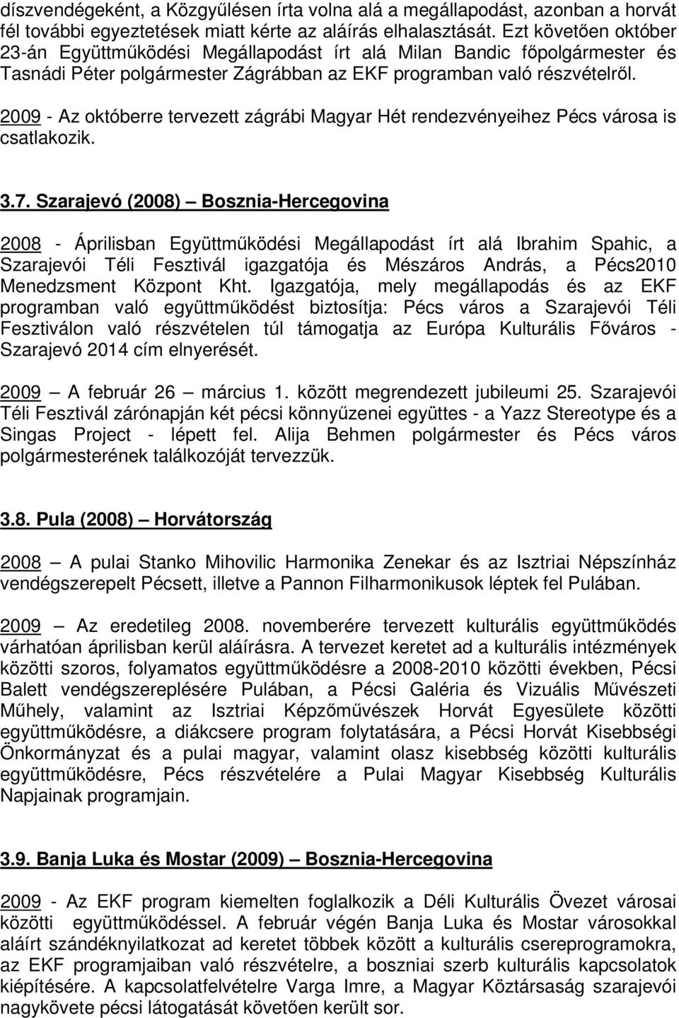 2009 - Az októberre tervezett zágrábi Magyar Hét rendezvényeihez Pécs városa is csatlakozik. 3.7.