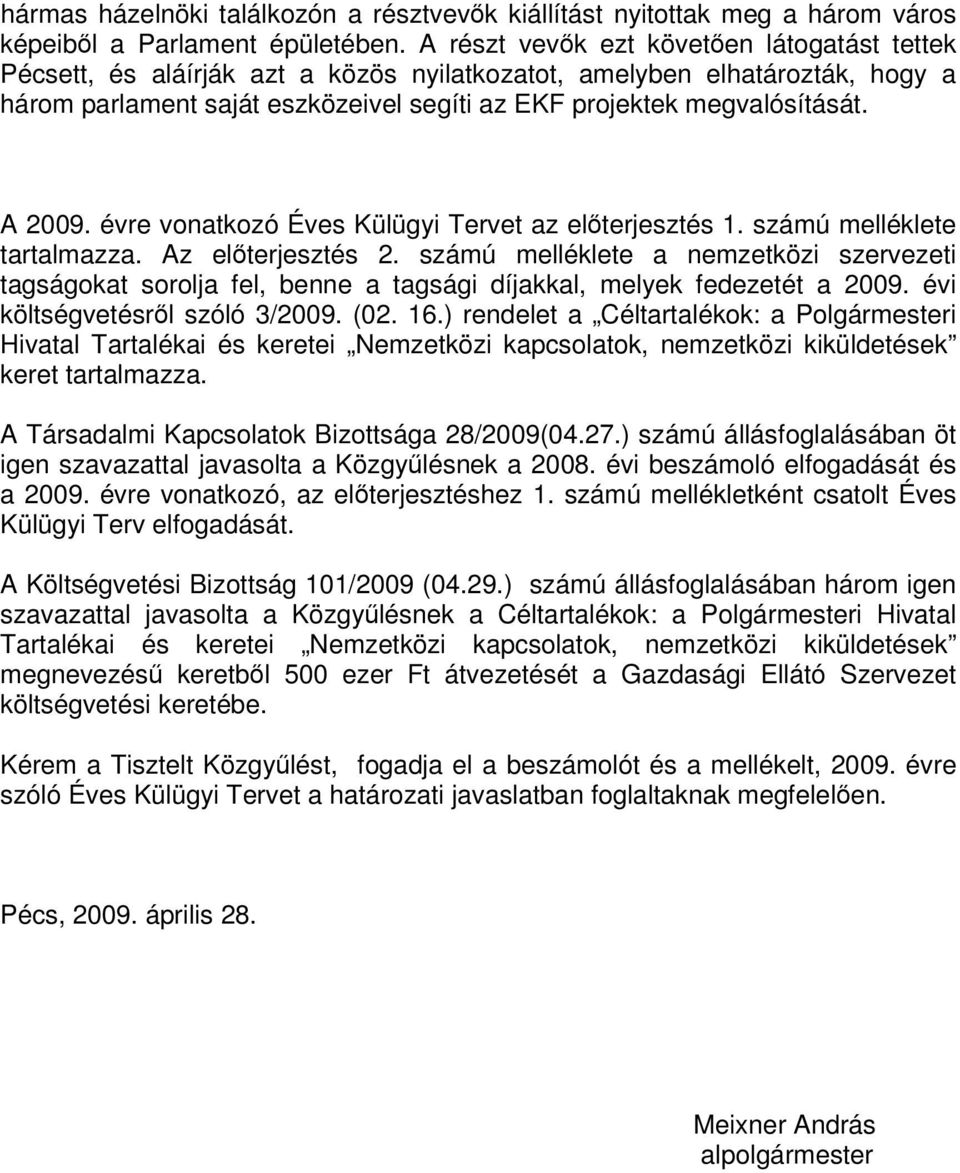 A 2009. évre vonatkozó Éves Külügyi Tervet az elterjesztés 1. számú melléklete tartalmazza. Az elterjesztés 2.