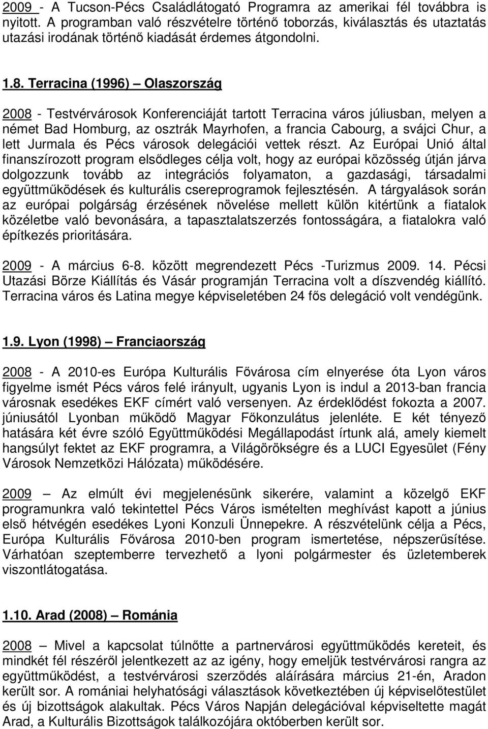 Terracina (1996) Olaszország 2008 - Testvérvárosok Konferenciáját tartott Terracina város júliusban, melyen a német Bad Homburg, az osztrák Mayrhofen, a francia Cabourg, a svájci Chur, a lett Jurmala