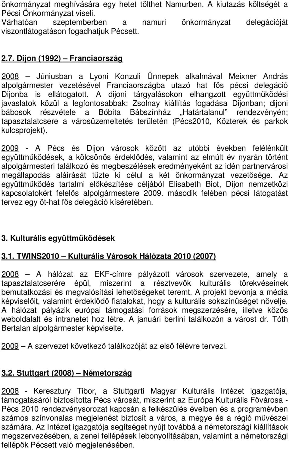 Dijon (1992) Franciaország 2008 Júniusban a Lyoni Konzuli Ünnepek alkalmával Meixner András alpolgármester vezetésével Franciaországba utazó hat fs pécsi delegáció Dijonba is ellátogatott.