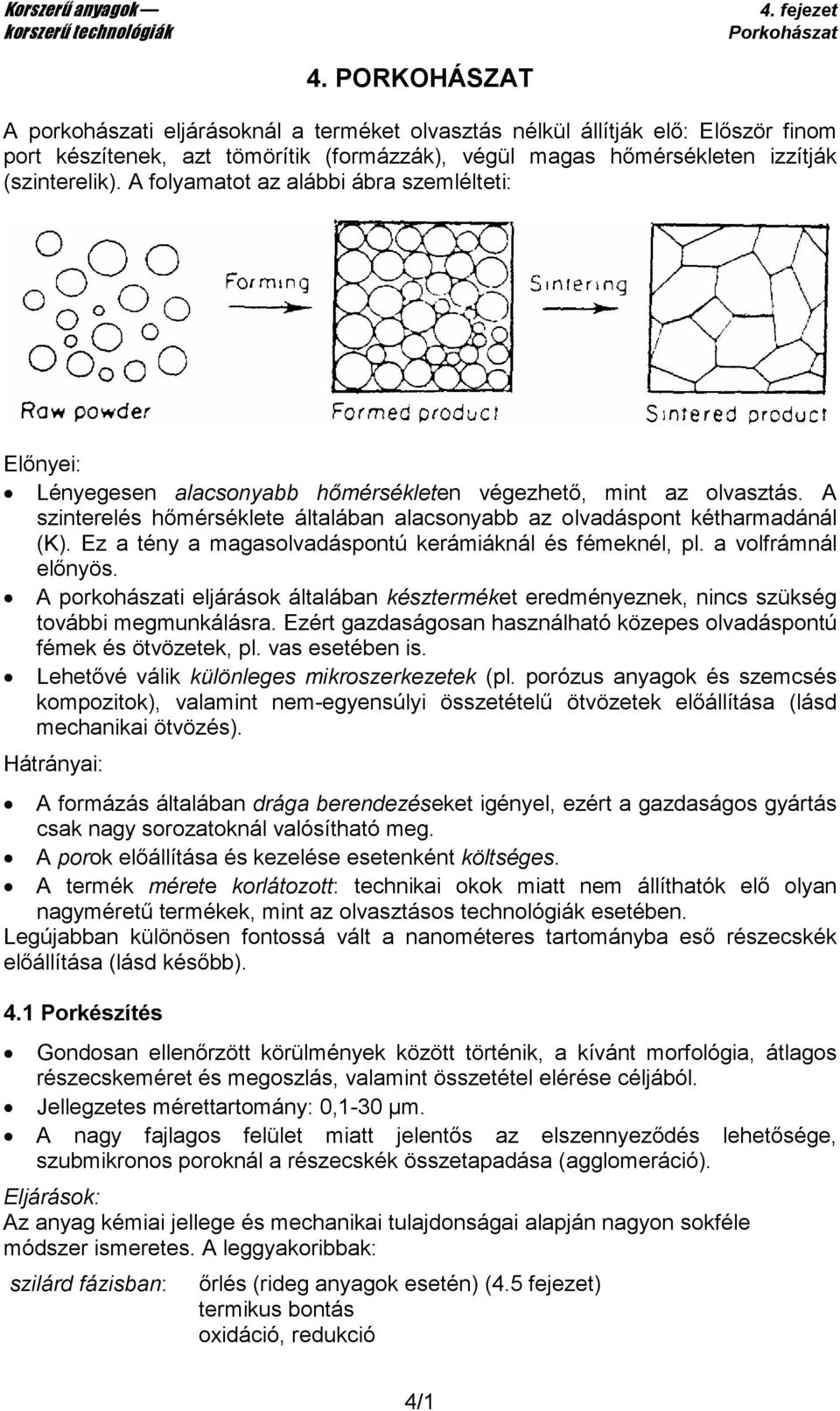 Ez a tény a magasolvadáspontú kerámiáknál és fémeknél, pl. a volfrámnál elınyös. A porkohászati eljárások általában készterméket eredményeznek, nincs szükség további megmunkálásra.