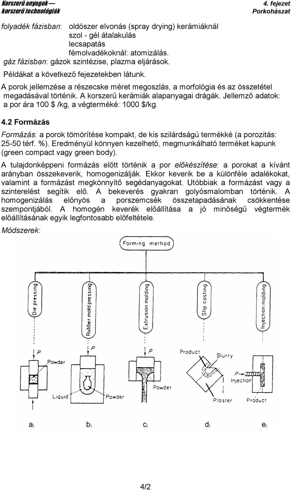 Jellemzı adatok: a por ára 100 $ /kg, a végterméké: 1000 $/kg. 4.2 Formázás Formázás: a porok tömörítése kompakt, de kis szilárdságú termékké (a porozitás: 25-50 térf. %).