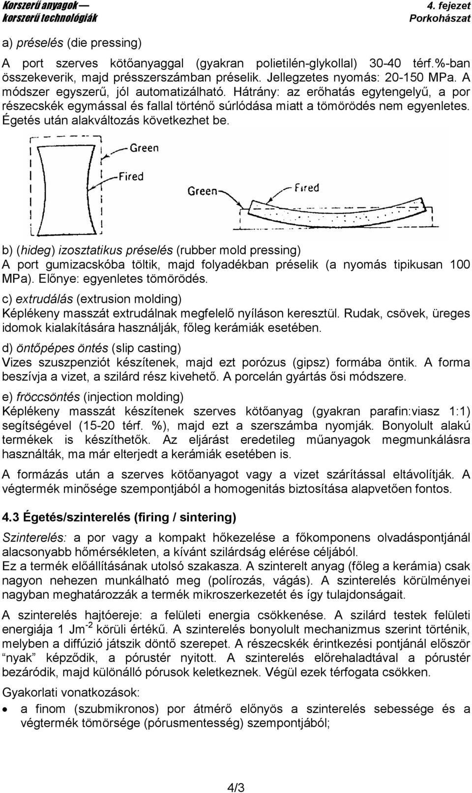 Égetés után alakváltozás következhet be. b) (hideg) izosztatikus préselés (rubber mold pressing) A port gumizacskóba töltik, majd folyadékban préselik (a nyomás tipikusan 100 MPa).