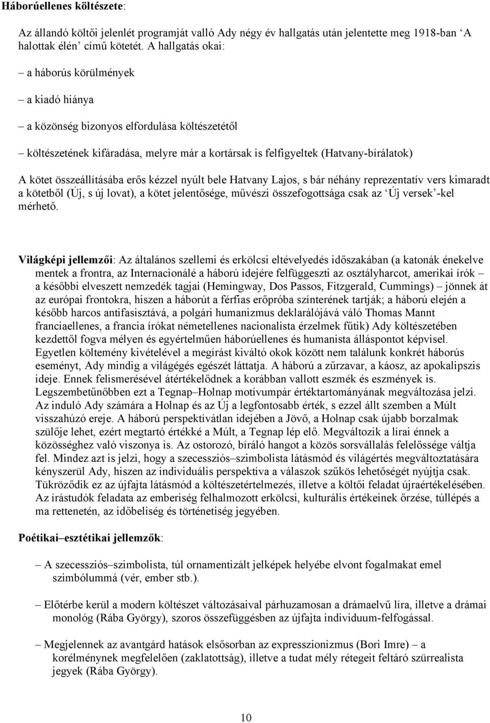 összeállításába erős kézzel nyúlt bele Hatvany Lajos, s bár néhány reprezentatív vers kimaradt a kötetből (Új, s új lovat), a kötet jelentősége, művészi összefogottsága csak az Új versek -kel mérhető.