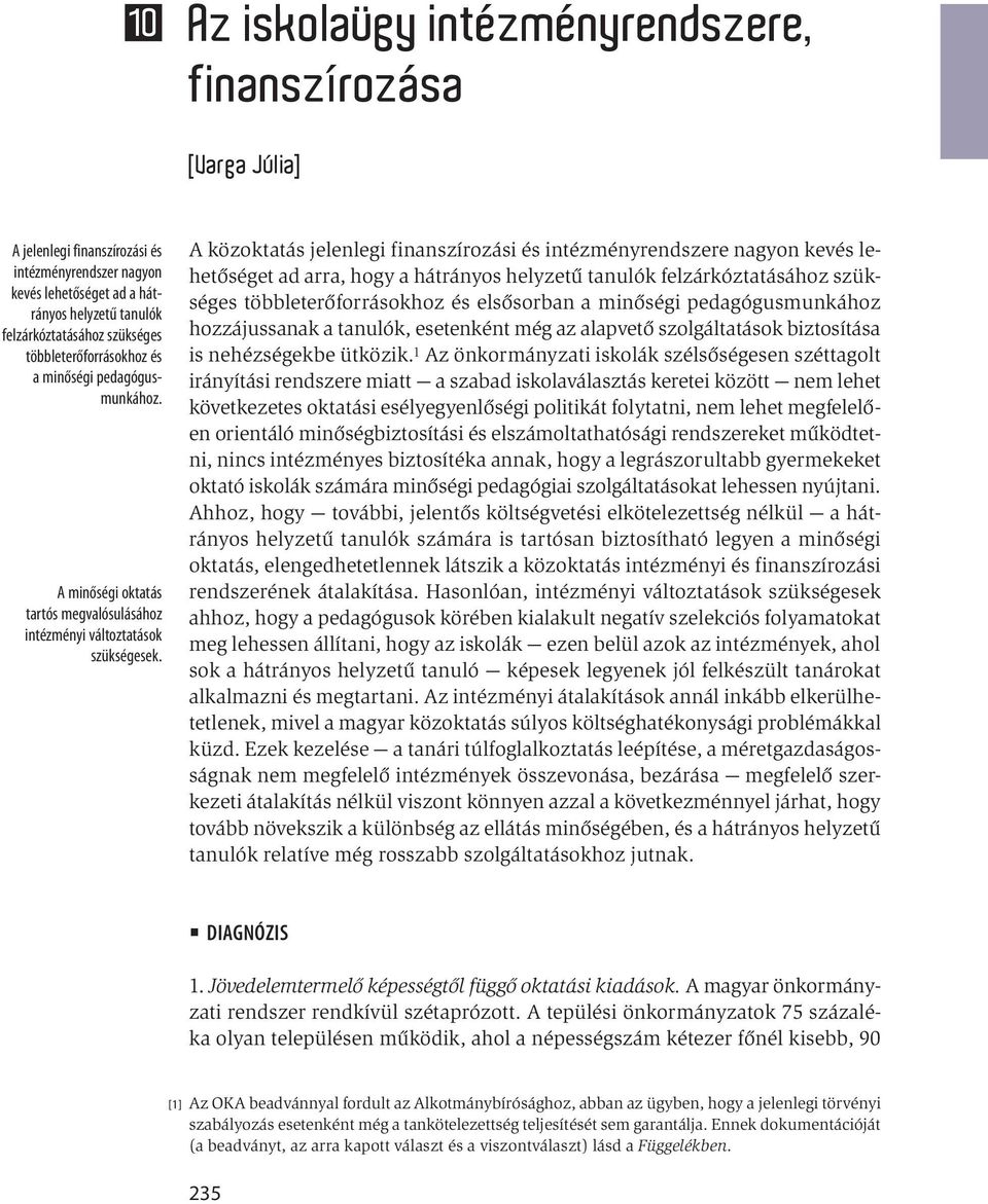 A közoktatás jelenlegi finanszírozási és intézményrendszere nagyon kevés lehetőséget ad arra, hogy a hátrányos helyzetű tanulók felzárkóztatásához szükséges többleterőforrásokhoz és elsősorban a