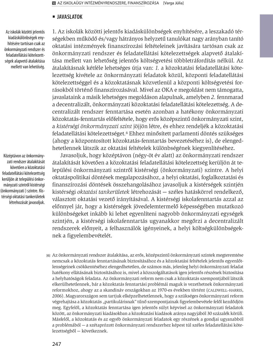 Középtávon az önkormányzati rendszer átalakítását követően a közoktatási feladatellátási kötelezettség kerüljön át települési önkormányzati szintről kistérségi (önkormányzati ) szintre.