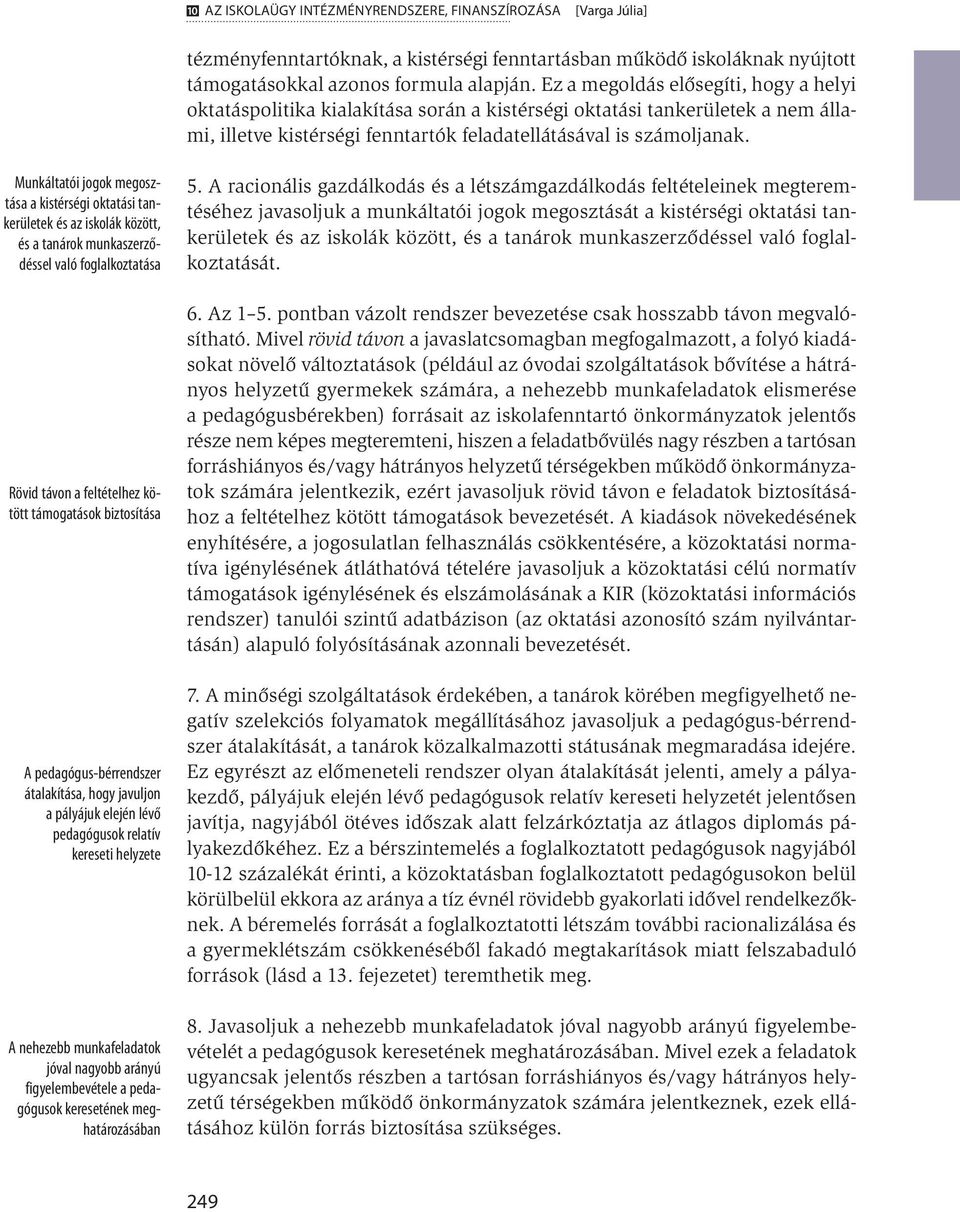 Munkáltatói jogok megosztása a kistérségi oktatási tankerületek és az iskolák között, és a tanárok munkaszerződéssel való foglalkoztatása Rövid távon a feltételhez kötött támogatások biztosítása A