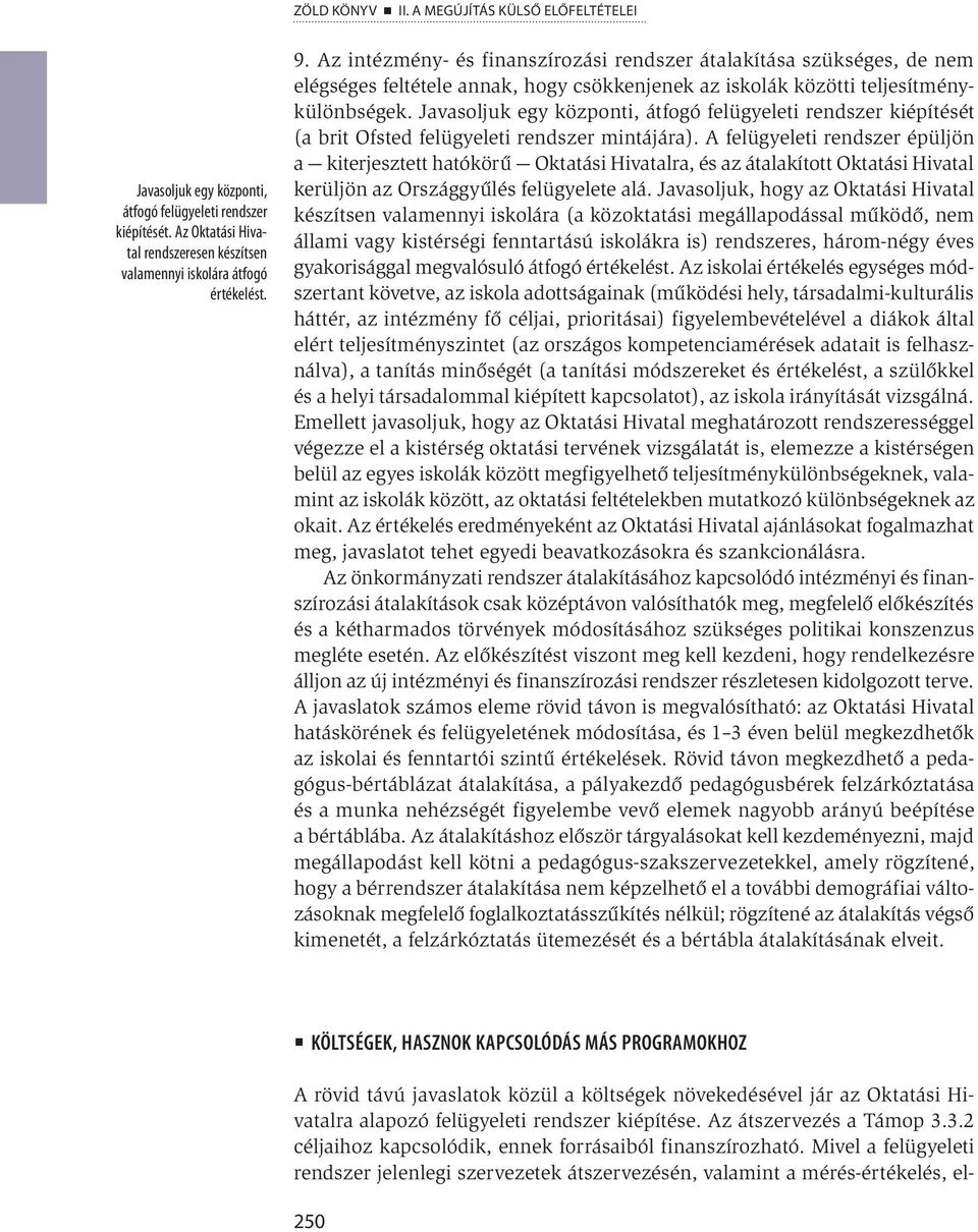 Javasoljuk egy központi, átfogó felügyeleti rendszer kiépítését (a brit Ofsted felügyeleti rendszer mintájára).