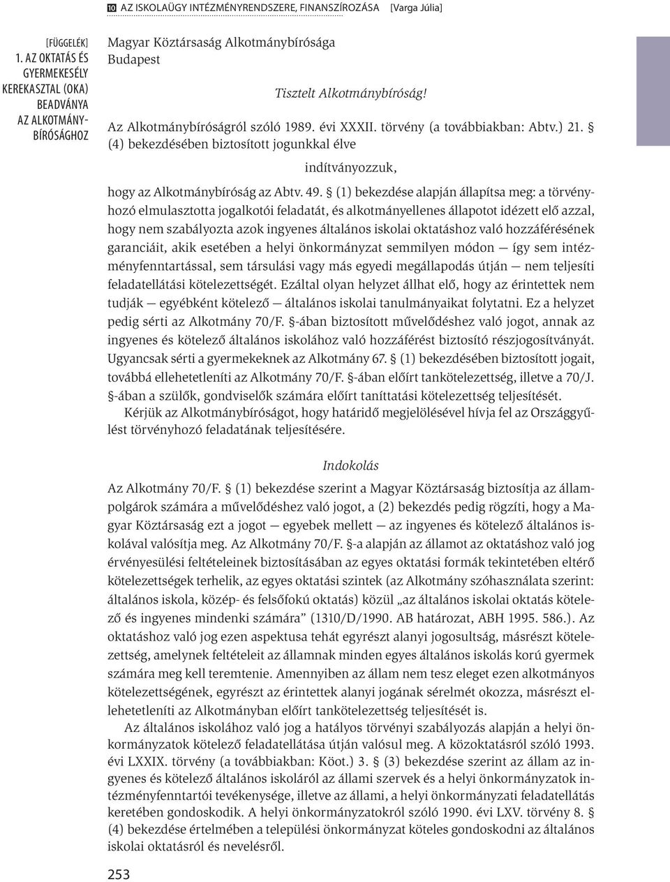 törvény (a továbbiakban: Abtv.) 21. (4) bekezdésében biztosított jogunkkal élve indítványozzuk, hogy az Alkotmánybíróság az Abtv. 49.