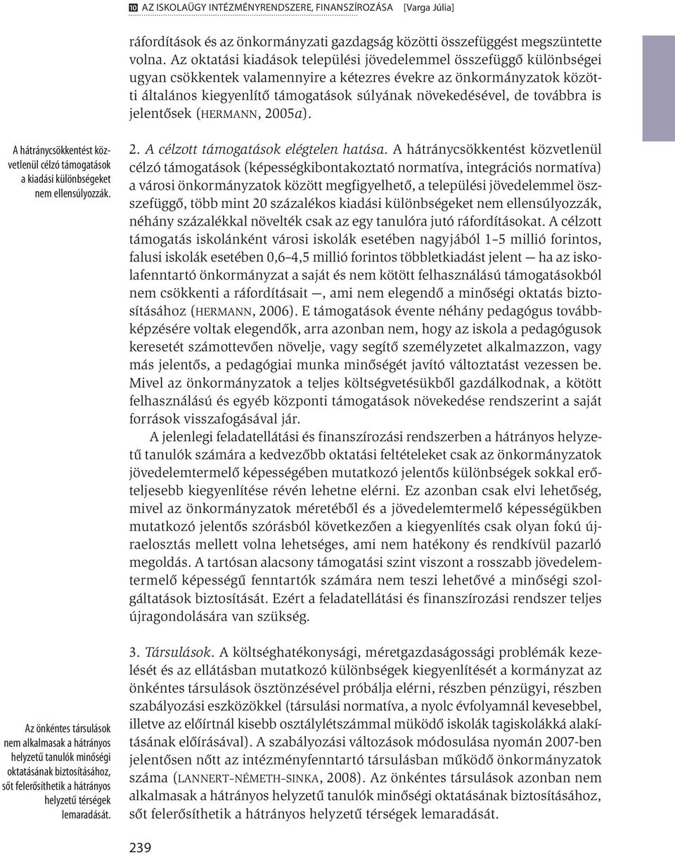 de továbbra is jelentősek (Hermann, 2005a). A hátránycsökkentést közvetlenül célzó támogatások a kiadási különbségeket nem ellensúlyozzák.