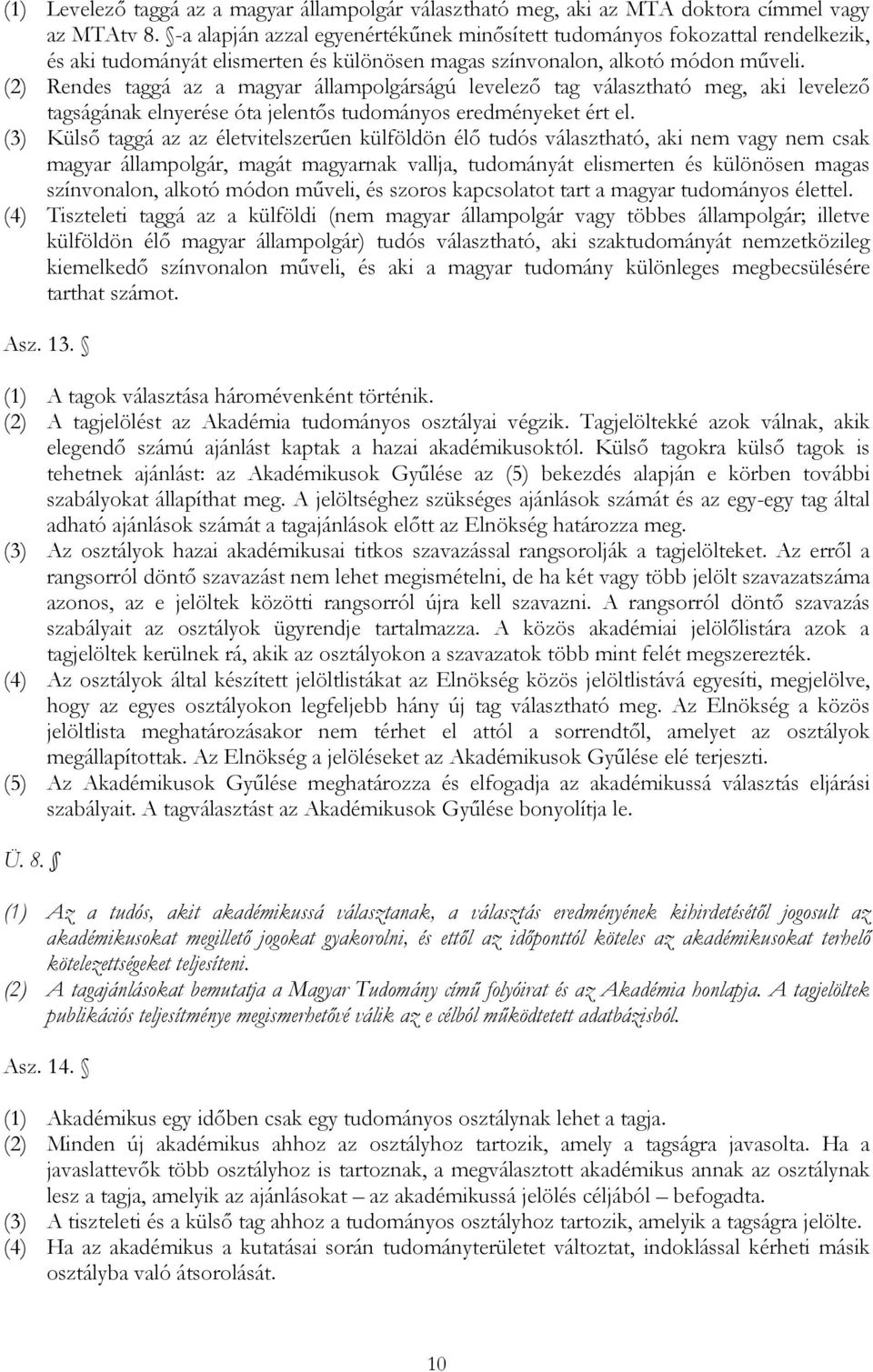 (2) Rendes taggá az a magyar állampolgárságú levelező tag választható meg, aki levelező tagságának elnyerése óta jelentős tudományos eredményeket ért el.