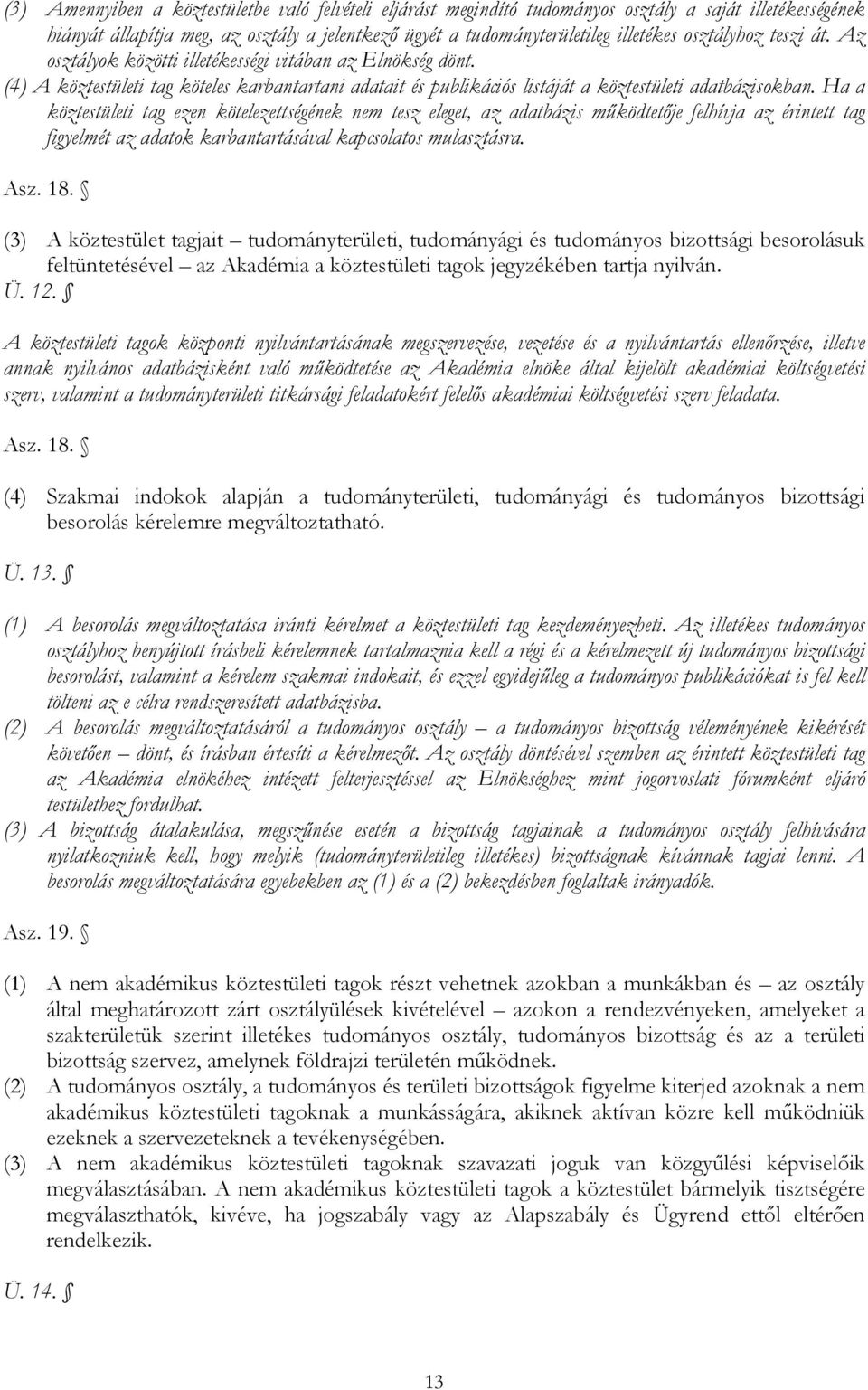 Ha a köztestületi tag ezen kötelezettségének nem tesz eleget, az adatbázis működtetője felhívja az érintett tag figyelmét az adatok karbantartásával kapcsolatos mulasztásra. Asz. 18.