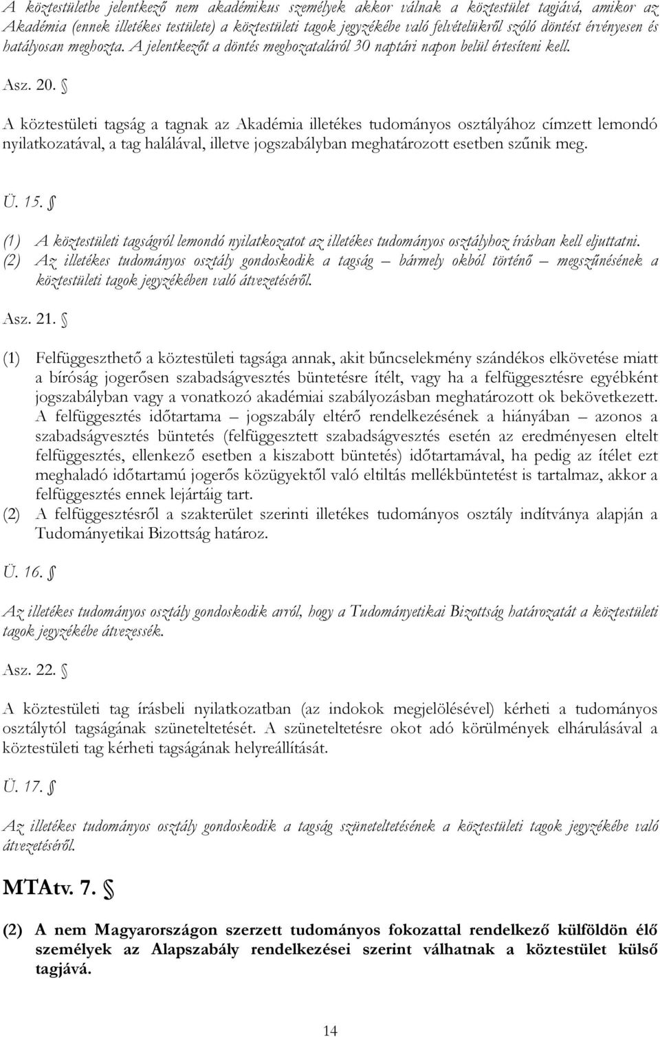 A köztestületi tagság a tagnak az Akadémia illetékes tudományos osztályához címzett lemondó nyilatkozatával, a tag halálával, illetve jogszabályban meghatározott esetben szűnik meg. Ü. 15.