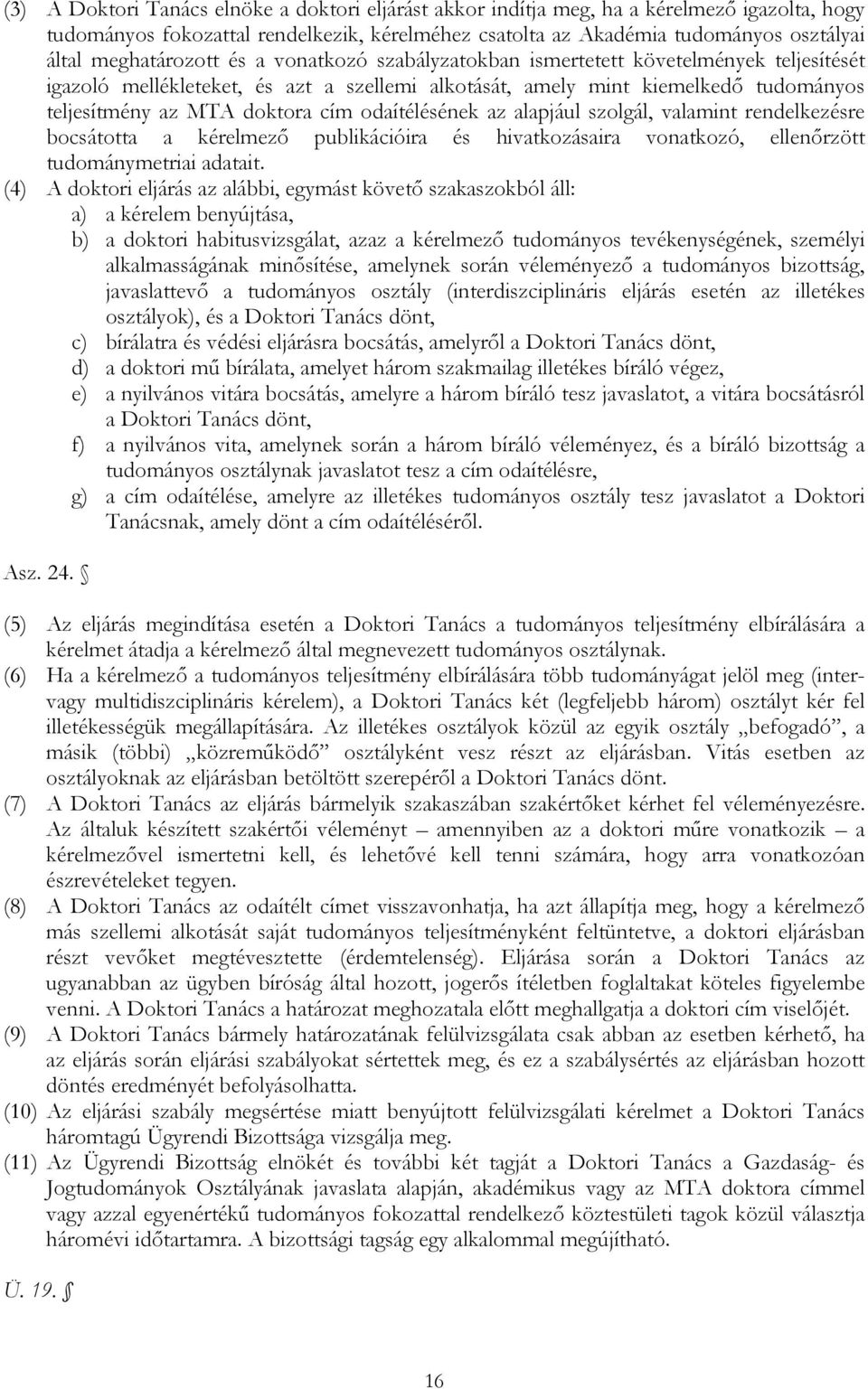 cím odaítélésének az alapjául szolgál, valamint rendelkezésre bocsátotta a kérelmező publikációira és hivatkozásaira vonatkozó, ellenőrzött tudománymetriai adatait.