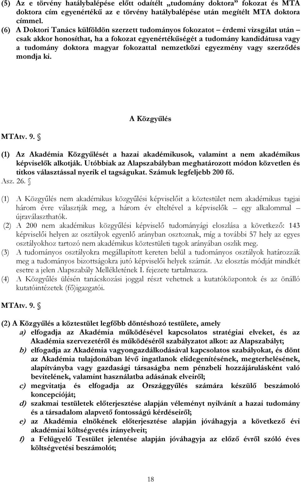 fokozattal nemzetközi egyezmény vagy szerződés mondja ki. MTAtv. 9. A Közgyűlés (1) Az Akadémia Közgyűlését a hazai akadémikusok, valamint a nem akadémikus képviselők alkotják.