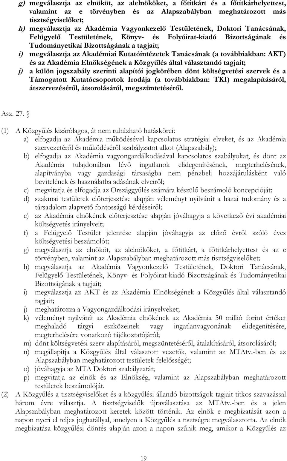 Tanácsának (a továbbiakban: AKT) és az Akadémia Elnökségének a Közgyűlés által választandó tagjait; j) a külön jogszabály szerinti alapítói jogkörében dönt költségvetési szervek és a Támogatott