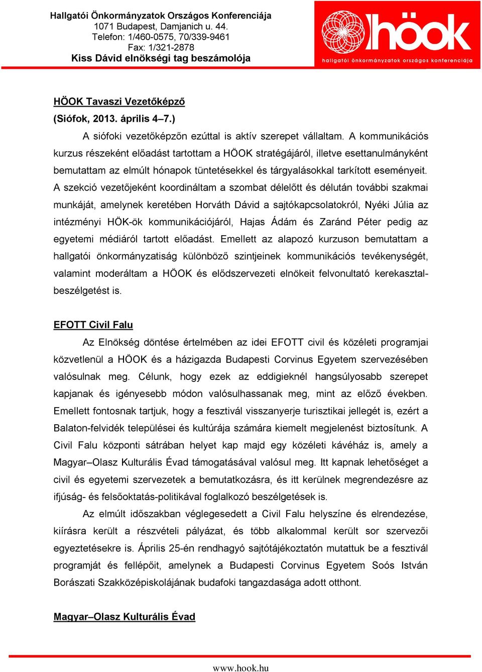 A szekció vezetőjeként koordináltam a szombat délelőtt és délután további szakmai munkáját, amelynek keretében Horváth Dávid a sajtókapcsolatokról, Nyéki Júlia az intézményi HÖK-ök kommunikációjáról,