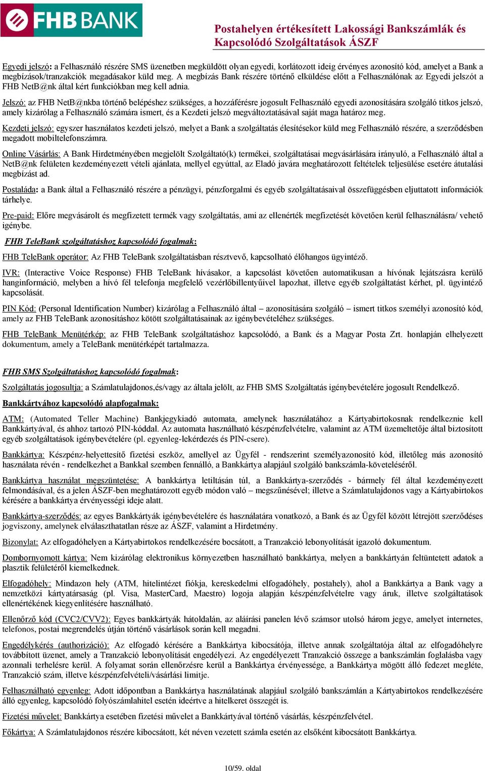 Jelszó: az FHB NetB@nkba történő belépéshez szükséges, a hozzáférésre jogosult Felhasználó egyedi azonosítására szolgáló titkos jelszó, amely kizárólag a Felhasználó számára ismert, és a Kezdeti