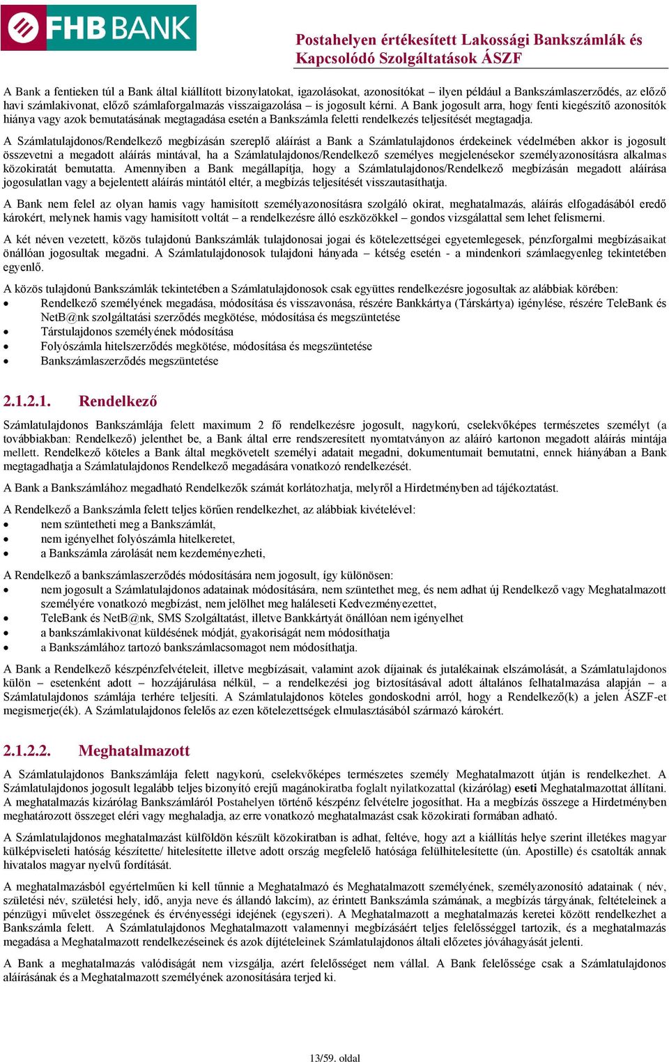 A Számlatulajdonos/Rendelkező megbízásán szereplő aláírást a Bank a Számlatulajdonos érdekeinek védelmében akkor is jogosult összevetni a megadott aláírás mintával, ha a Számlatulajdonos/Rendelkező